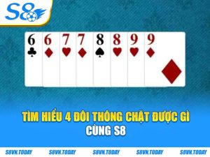 Tìm hiểu 4 đôi thông chặt được gì cùng S8